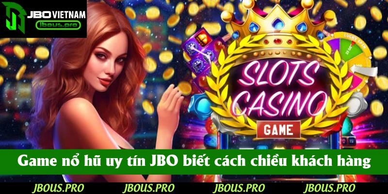 Game nổ hũ uy tín JBO luôn biết cách chiều lòng khách hàng
