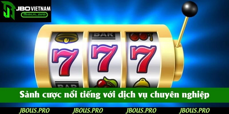 Sảnh cược nổi tiếng với dịch vụ cung cấp chuyên nghiệp và tận tình