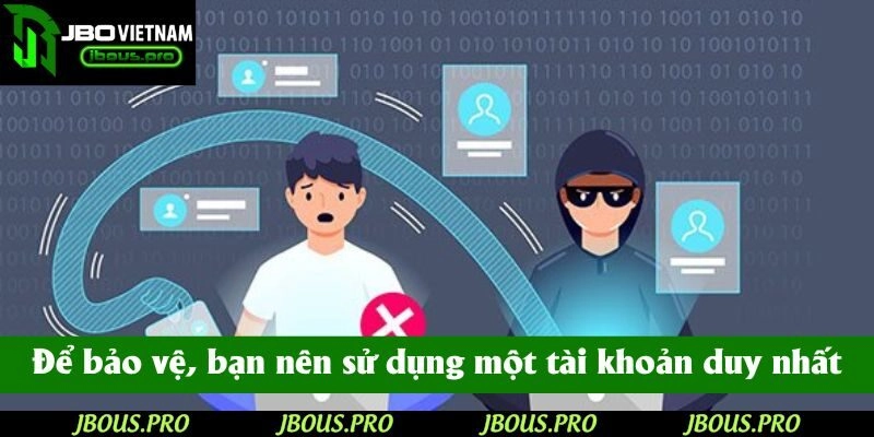 Để bảo vệ quyền riêng tư JBO bạn nên sử dụng một tài khoản duy nhất