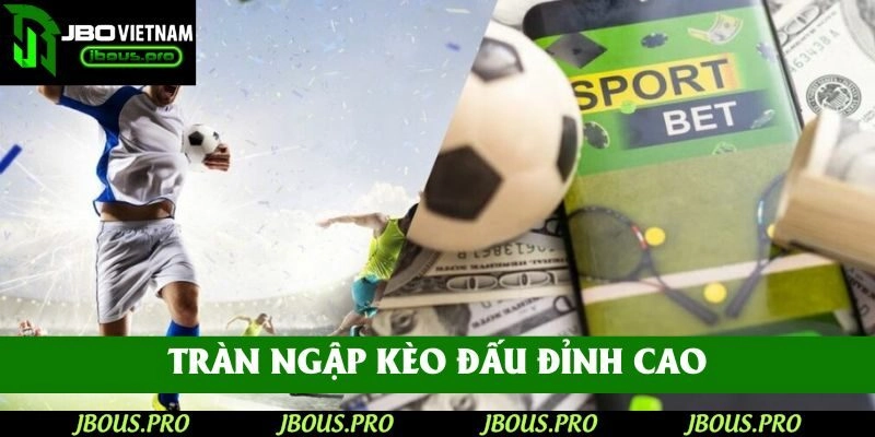 Những kèo đấu đỉnh cao luôn mang lại cho bạn trải nghiệm cá cược không thể quên