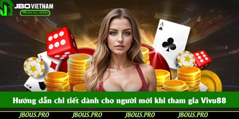 Hướng dẫn chi tiết dành cho người mới khi tham gia Vivu88